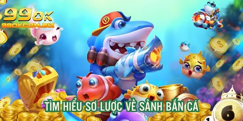 Tìm hiểu sơ lược về bắn cá đổi thưởng 99OK COM