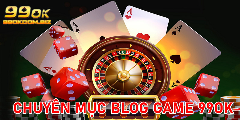 Blog Game - 99ok Hướng Dẫn, Chia Sẻ Kinh Nghiệm Cá Cược