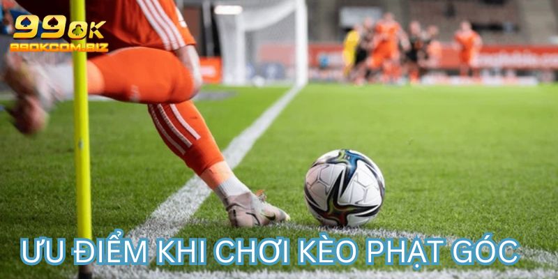 Nên chọn chơi kèo này vì các ưu điểm khó cưỡng