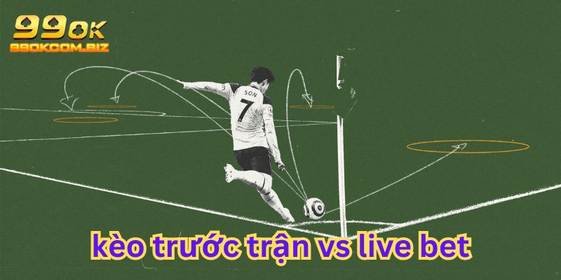 Sự khác biệt giữa kèo đặt trước và trong trận đấu