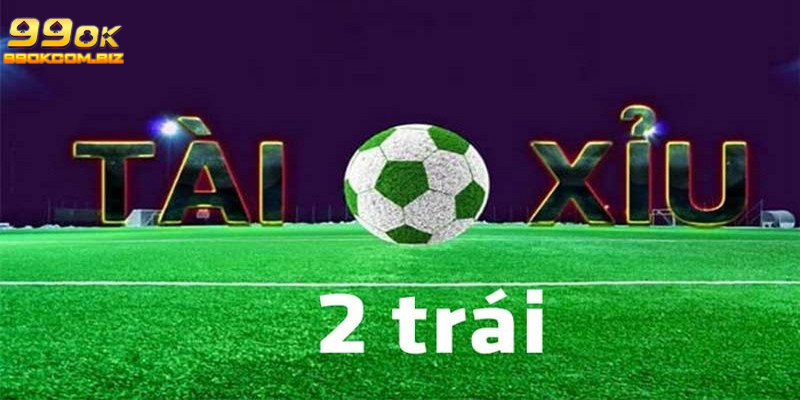 Cách đọc kết quả của kèo tài xỉu 2 trái trong bóng đá