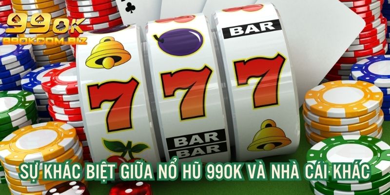 Điểm khác biệt giữa quay hũ đổi thưởng 99OK và đơn vị khác