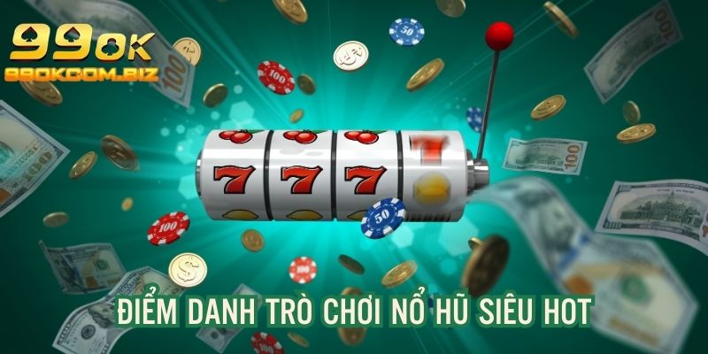 Điểm danh những siêu phẩm nổ hũ 99OK hot trên thị trường